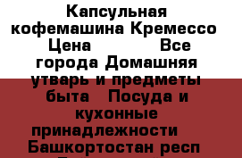 Капсульная кофемашина Кремессо › Цена ­ 2 500 - Все города Домашняя утварь и предметы быта » Посуда и кухонные принадлежности   . Башкортостан респ.,Баймакский р-н